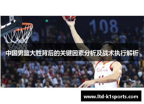 中国男篮大胜背后的关键因素分析及战术执行解析