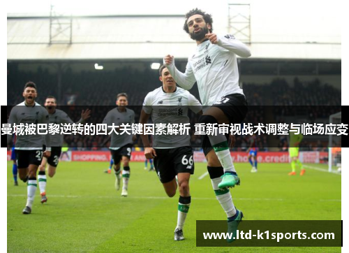 曼城被巴黎逆转的四大关键因素解析 重新审视战术调整与临场应变