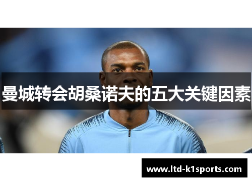 曼城转会胡桑诺夫的五大关键因素