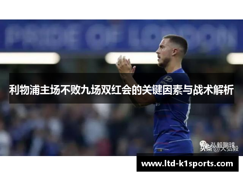 利物浦主场不败九场双红会的关键因素与战术解析