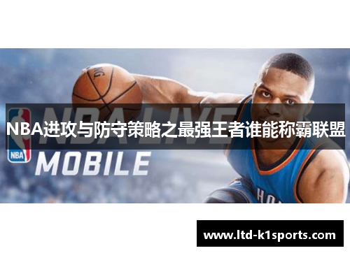 NBA进攻与防守策略之最强王者谁能称霸联盟