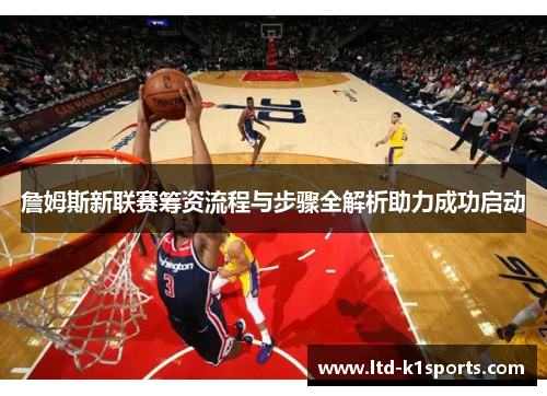 詹姆斯新联赛筹资流程与步骤全解析助力成功启动 詹姆斯新联赛筹资流程与步骤全解析助力成功启动