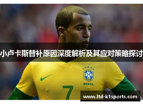 小卢卡斯替补原因深度解析及其应对策略探讨