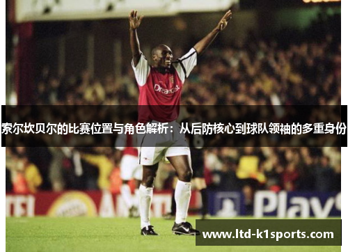 索尔坎贝尔的比赛位置与角色解析：从后防核心到球队领袖的多重身份