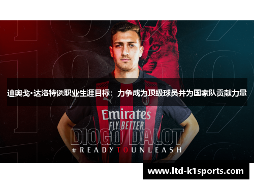 迪奥戈·达洛特谈职业生涯目标:力争成为顶级球员并为国家队贡献力量 迪奥戈·达洛特谈职业生涯目标:力争成为顶级球员并为国家队贡献力量