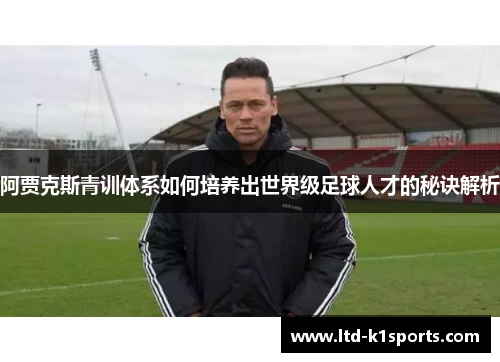 阿贾克斯青训体系如何培养出世界级足球人才的秘诀解析