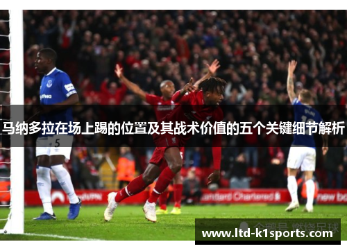 马纳多拉在场上踢的位置及其战术价值的五个关键细节解析