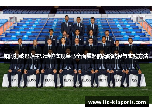 如何打破巴萨主导地位实现皇马全面崛起的战略路径与实践方法